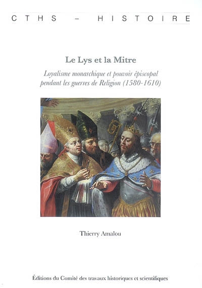 Le lys et la mitre : loyalisme monarchique et pouvoir épiscopal pendant les guerres de Religion, 1580-1610