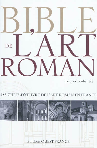 Bible de l'art roman : 286 chefs d'oeuvre de l'art roman en France