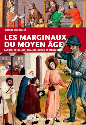 Les marginaux du Moyen âge : ladres, brigands, ribauds, gueux et mendiants au Moyen âge