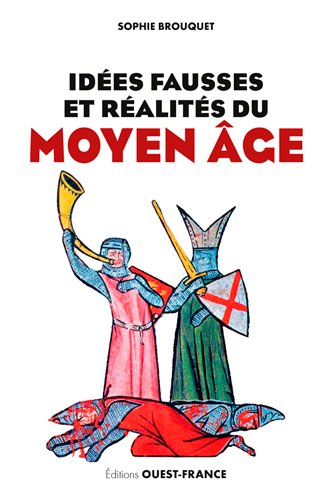 Idées fausses et réalités du Moyen âge : du mythe aux dernières données historiques