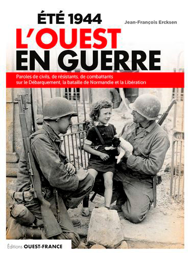 Eté 1944 : l'Ouest en guerre : paroles de civils sur le Débarquement, la bataille de Normandie et la Libération