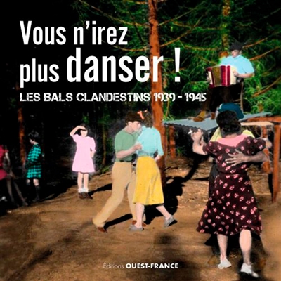 Vous n'irez plus danser ! : les bals clandestins, 1939-1945
