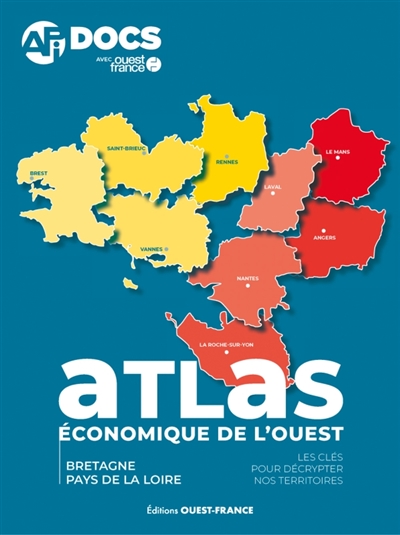 Atlas économique de l'Ouest : Bretagne-Pays de la Loire : les clés pour décrypter nos territoires