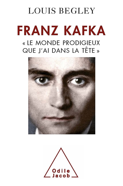 "Le monde prodigieux que j'ai dans la tête" : Franz Kafka