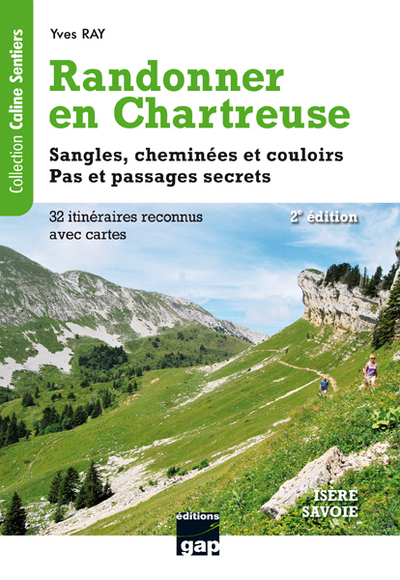Randonner en Chartreuse : sangles, cheminées et couloirs, pas et passages secrets : Savoie, Isère : 32 itinéraires reconnus dont 4 randonnées hivernales faciles