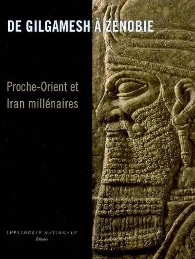 De Gilgamesh à Zénobie, Proche-Orient et Iran millénaires : exposition, Bruxelles, Musées royaux, du 6 décembre 2007 au 27 avril 2008