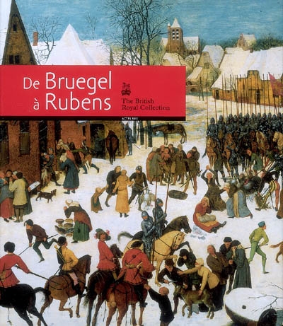 De Bruegel à Rubens : the British Royal collection : exposition, Bruxelles, Musées royaux des beaux-arts, 16 mai-11 sept. 2008
