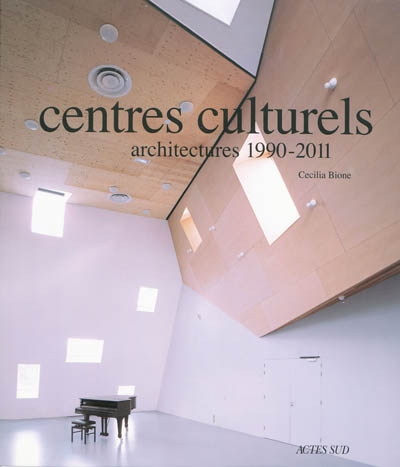 Centres culturels : architectures 1990-2011
