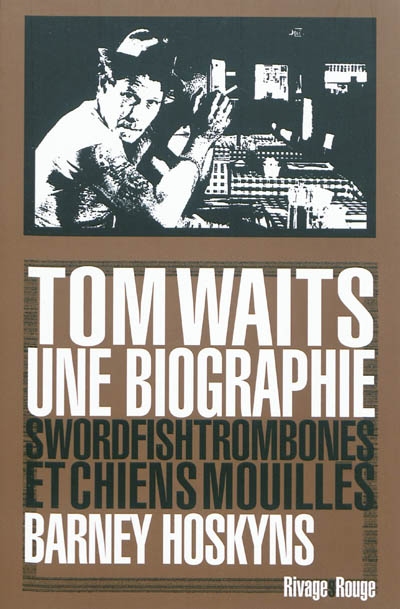 Tom Waits, une biographie : swordfishtrombones et chiens mouillés