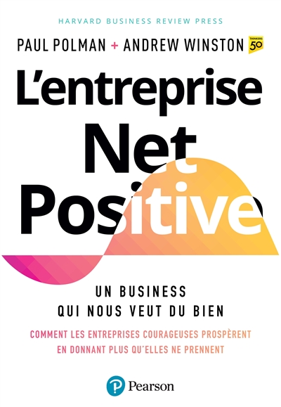 L'entreprise Net Positive : un business qui vous veut du bien : comment les entreprises courageuses prospèrent en donnant plus qu'elles ne prennent