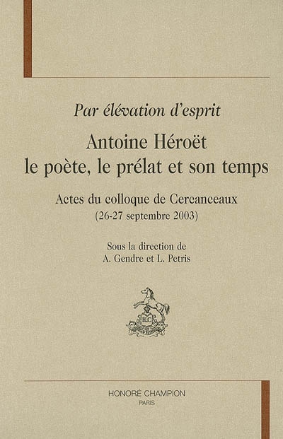 Par élévation d'esprit : Antoine Héroët, le poète, le prélat et son temps : actes du colloque de Cercanceaux, les 26 et 27 septembre 2003