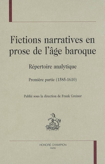 Fictions narratives en prose de l'âge baroque : répertoire analytique. 1 , Première partie (1585-1610)
