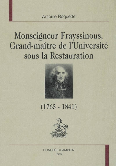 Monseigneur Frayssinous, grand-maître de l'Université sous la Restauration (1765-1841) : évêque d'Hermopolis ou le chant du cygne du trône et de l'autel