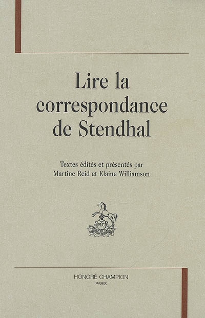 Lire la correspondance de Stendhal : [colloque, University of London Institute in Paris, décembre 2006]