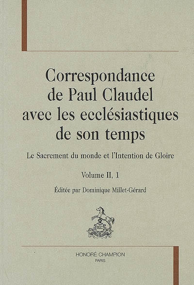 Correspondance de Paul Claudel avec les ecclésiastiques de son temps : Le Sacrement du monde et l'Intention de Gloire