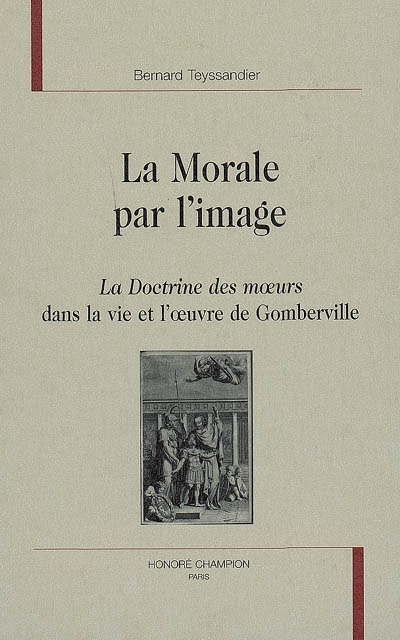 La morale par l'image : "La doctrine des moeurs" dans la vie et l'oeuvre de Gomberville