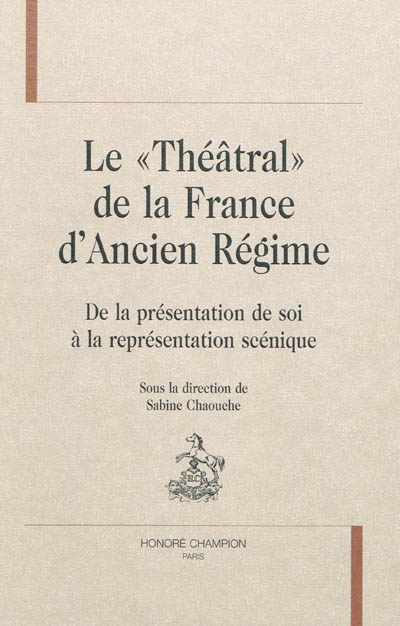 Le théâtral de la France d'Ancien régime : de la présentation de soi à la représentation scénique