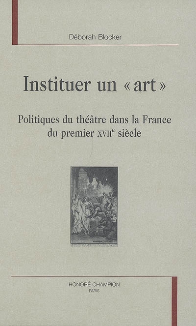 Instituer un "art" : politiques du théâtre dans la France du premier XVIIe siècle