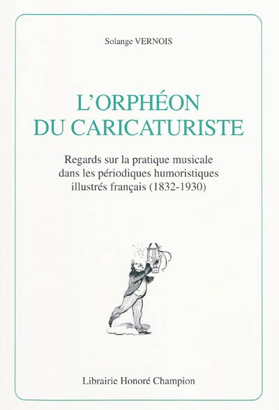 L'orphéon du caricaturiste : regards sur la pratique musicale dans les périodiques humoristiques illustrés français (1832-1930)