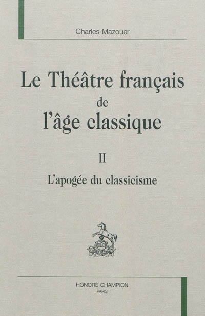 Le théâtre français de l'Âge classique. 2 , L'apogée du classicisme