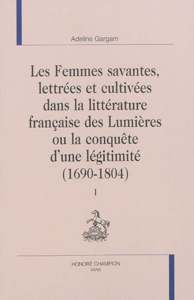 Les femmes savantes, lettrées et cultivées dans la littérature française des Lumières ou la conquête d'une légitimité (1690-1804)