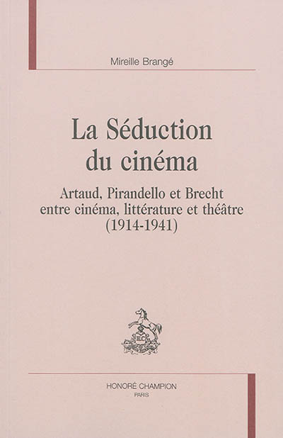 La séduction du cinéma : Artaud, Pirandello et Brecht entre cinéma, littérature et théâtre, 1914-1941