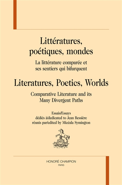 Littératures, poétiques, mondes : la littérature comparée et ses chemins qui bifurquent : essais dédiés à Jean Bessière