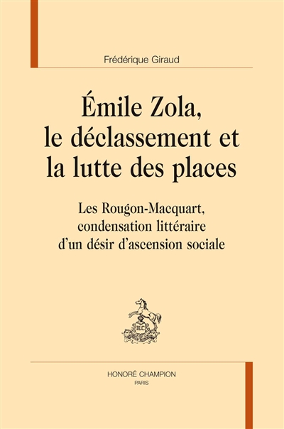 Émile Zola, le déclassement et la lutte des places : "Les Rougon-Macquart", condensation littéraire d'un désir d'ascension sociale