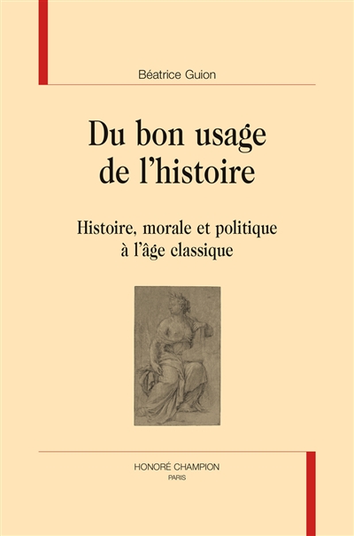 Du bon usage de l'histoire : histoire, morale et politique à l'âge classique