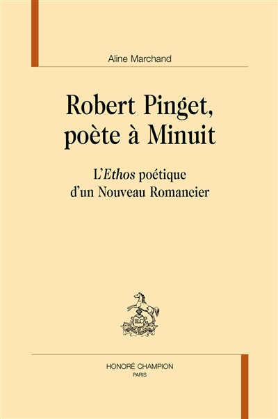 Robert Pinget, poète à Minuit : l'Ethos poétique d'un nouveau romancier