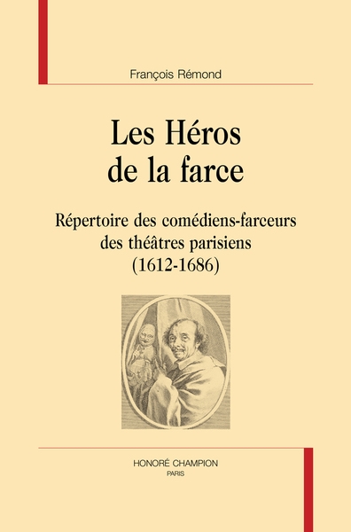 Les héros de la farce : répertoire des comédiens-farceurs des théâtres parisiens (1612-1686)