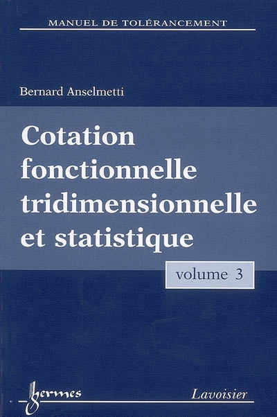 Manuel de tolérancement. Volume 3 , Cotation fonctionnelle tridimensionnelle et statistique