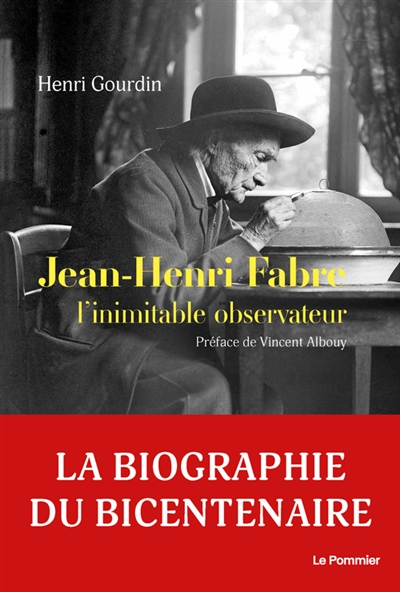 Jean-Henri Fabre : l'inimitable observateur : biographie
