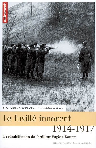 Le fusillé innocent : la réhabilitation de l'artilleur Eugène Bouret, 1914-1917