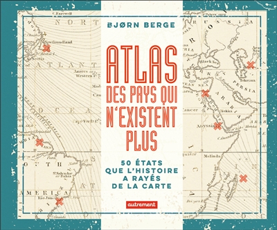 Atlas des pays qui n'existent plus