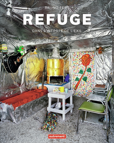 Refuge : dans l'intimité de l'exil = = Refuge : behind the scenes of exile