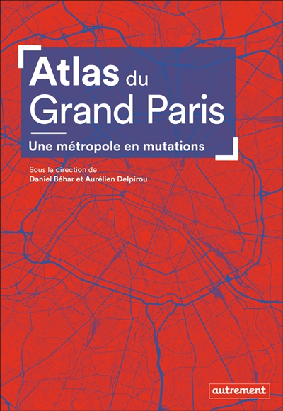 Atlas du Grand Paris : une métropole en mutations ;