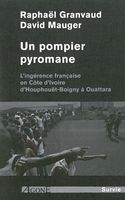 Un pompier pyromane : l'ingérence française en Côte d'Ivoire d'Houphouët-Boigny à Ouattara