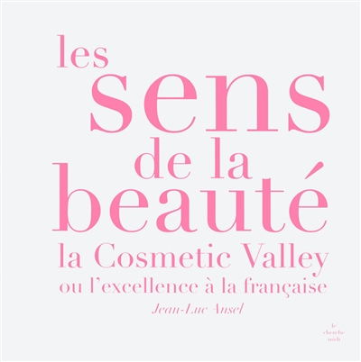 Les sens de la beauté : la Cosmetic Valley ou l'excellence à la française