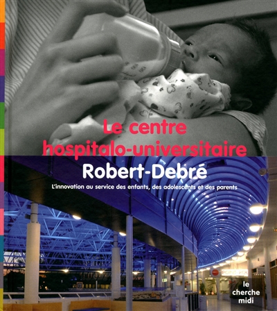 Le Centre hospitalo-universitaire Robert-Debré : l'innovation au service des enfants, des adolescents et des parents