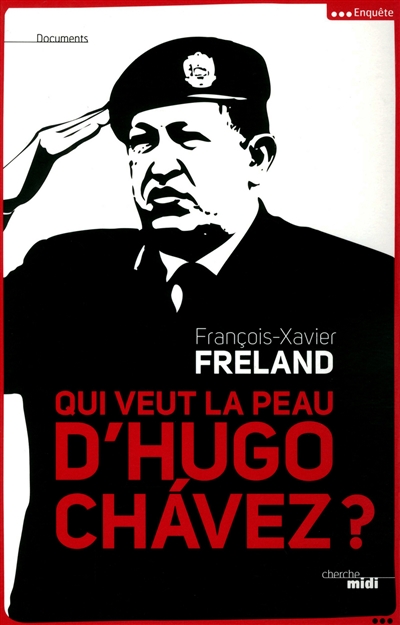 Qui veut la peau d'Hugo Chavez ? : voyage en chaviland