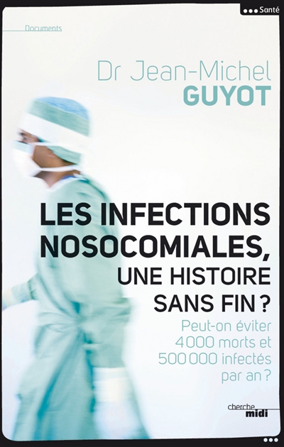 Les infections nosocomiales, une histoire sans fin ? : Peut-on éviter 4000 morts et 500 000 infectés par an ?