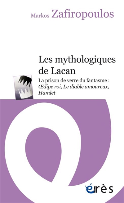 Les mythologiques de Lacan : la prison de verre du fantasme, "Oedipe roi", "Le diable amoureux", "Hamlet"