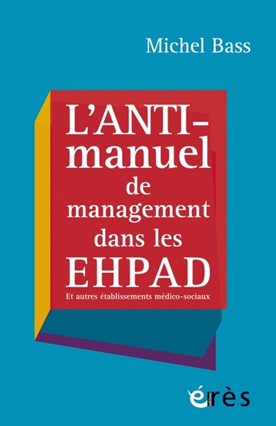 L'anti-manuel de management dans les EHPAD : et les autres établissements médico-sociaux