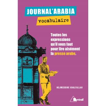 Journal'arabia : vocabulaire : toutes les expressions qu'il vous faut pour lire aisément un journal arabe