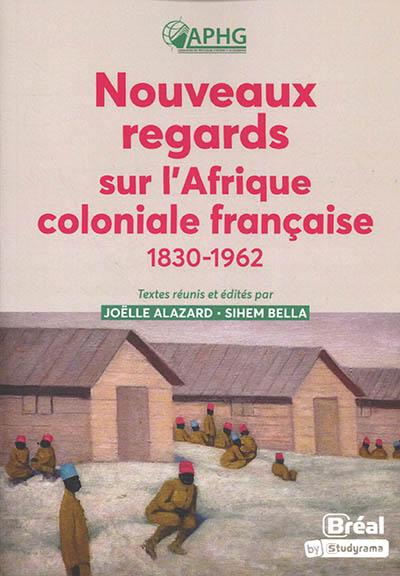 Nouveaux regards sur l'Afrique coloniale française 1830-1962