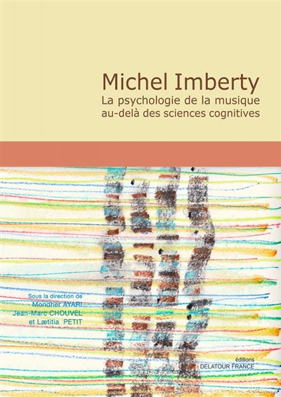 Michel Imberty : la psychologie de la musique au-delà des sciences cognitives : actes du colloque international tenu à l'IRCAM les 10 et 11 avril 2018