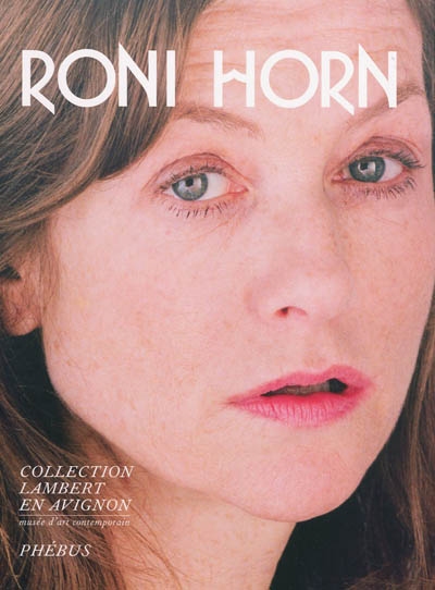 Roni Horn : [exposition, Avignon, Collection Lambert en Avignon, 21 juin-4 octobre 2009]