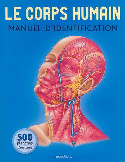 Le corps humain : manuel d'identification : 500 planches d'anatomie ;