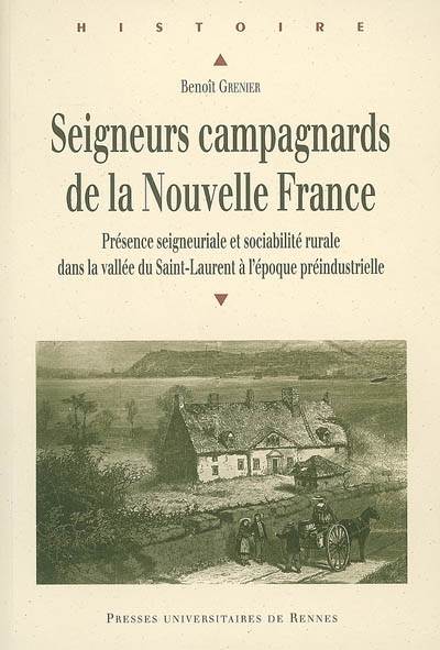 Seigneurs campagnards de la Nouvelle France : présence seigneuriale et sociabilité rurale dans la vallée du Saint-Laurent à l'époque préindustrielle